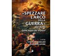 «Spezzare l'arco della guerra» (sal 46,10). Quale futuro per la pace?