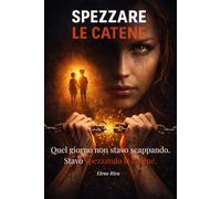 SPEZZARE LE CATENE: Quel giorno non stavo scappando. Stavo spezzando le catene.