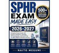 SPHR EXAM MADE EASY 2026-2027: Complete Study Guide with Practice Questions, Strategic HR Frameworks, and Exam Prep for HRCI SPHR Certification Success