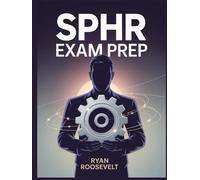 SPHR EXAM PREP: Complete Exam Review With Practice Questions, Answers and Detailed Explanations