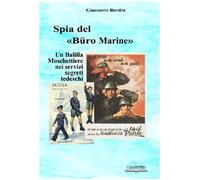Spia nel «Büro Marine». Balilla moschettiere nei servzi segreti tedeschi