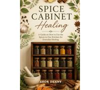 Spice Cabinet Healing: A guide on how to use the spices in our kitchen for everyday healing