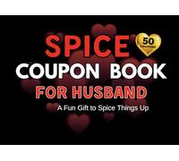 Spice Coupon Book for Husband: 50 Sexy Coupons for Him, A Fun & Naughty Gift for Valentine’s Day, Anniversary, Birthday or Christmas