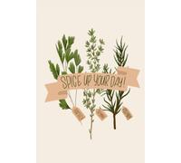 Spice Up Your Day - Herbs Edition - Lined Notebook for Plant Lovers: 120 Pages College Ruled Journal for Gardening Notes, Herb Lovers, Houseplant Care, Recipes, Journaling and Everyday Writing