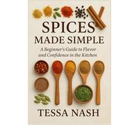 Spices Made Simple: A Beginner’s Guide to Flavor and Confidence in the Kitchen