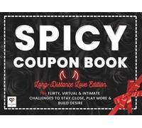Spicy Coupon Book - Long-Distance Love Edition: Steamy Dares, Text Games, and Virtual Intimacy: 70+ Fun and Flirty Ways to Keep the Passion Alive Across the Miles