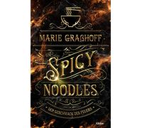 Spicy Noodles - Der Geschmack des Feuers: Roman. 'Marie Graßhoff ist eine Meisterin der Worte. Hat mich von Seite eins an gepackt.' ANABELLE STEHL: 2