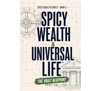 Spicy Wealth & Universal Life - The Vault Blueprint: The Step-By-Step System To Design, Fund, and Use Your Tax-Free Wealth Strategy With Confidence