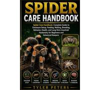 SPIDER CARE HANDBOOK: Spider Care Handbook: Complete Guide to Enclosure Setup, Feeding, Molting, Breeding, Behavior, Health, and Long-Term Arachnid Husbandry for Beginners and Advanced Keepers