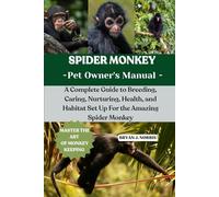 SPIDER MONKEY: A Complete Guide to Breeding, Caring, Nurturing, Health, and Habitat Set Up For the Amazing Spider Monkeys