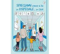Spiegami come si fa in ospedale...in CAA! Ediz. a colori