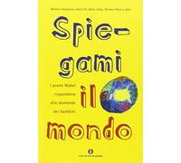 Spiegami il mondo. I premi Nobel rispondono alle domande dei bambini