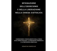 Spiegazione dell'esorcismo e della liberazione nella Chiesa cattolica: Comprendere l'insegnamento della Chiesa sugli spiriti maligni, la possessione demoniaca e la protezione spirituale