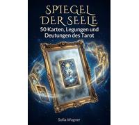 Spiegel der Seele: 50 Karten, Legungen und Deutungen des Tarot