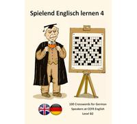 Spielend Englisch lernen 4: 100 Crosswords for German Speakers at CEFR English Level B2