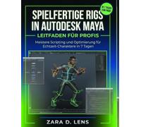 SPIELFERTIGE RIGS IN AUTODESK MAYA - LEITFADEN FÜR PROFIS: Meistere Scripting und Optimierung für Echtzeit-Charaktere in 7 Tagen