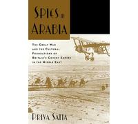 Spies in Arabia: The Great War and the Cultural Foundations of Britain's