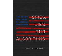 Spies, Lies, and Algorithms: The History and Future of American Intelligence