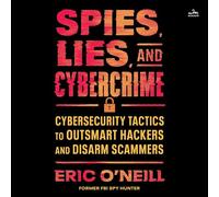 Spies, Lies, and Cybercrime: Cybersecurity Tactics to Outsmart Hackers and Disarm Scammers