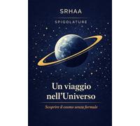 Spigolature - Un Viaggio nell'Universo: Scoprire il cosmo senza formule