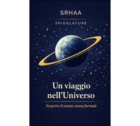 Spigolature - Un Viaggio nell'Universo: Scoprire il cosmo senza formule