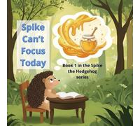 Spike Can’t Focus Today: A Gentle Story That Helps Children Learn to Focus