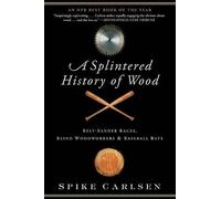 Spike Carlsen A Splintered History of Wood: Belt-Sander Races, Blind (Tascabile)