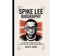 SPIKE LEE BIOGRAPHY: Telling Truth Through the Lens - A Life in Film, Culture, and Activism