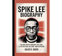 SPIKE LEE BIOGRAPHY: Telling Truth Through the Lens - A Life in Film, Culture, and Activism