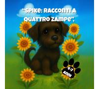 Spike: Racconti a Quattro Zampe: Storie illustrate con giochi e pagine da colorare per bambini dai 4 ai 7 anni