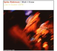 Spike Robinson - I Wish I Knew: Live in Dublin 1979