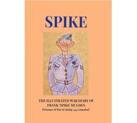 Spike: The Illustrated War Diary of Frank 'Spike' Hughes