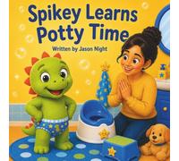 Spikey Learns Potty Time!: A Bright and Encouraging Potty Training Story About Trying, Learning, and Growing Big