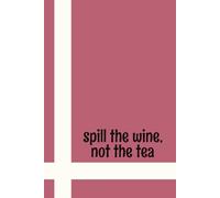 Spill the Wine, Not the Tea: Lined Journal Notebook for Women College Ruled 6x9 Inches