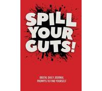 Spill Your Guts: A No-BS Journal to Figure Out Who the Hell You Are