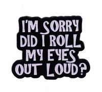 Spilla smaltata con parole sarcastiche e scritta "I'm Sorry Did I Rolled My Eyes Out Loud", per camicie, cappotti, borse, zaini, accessori decorativi per feste, fantastico regalo fai da te per gli