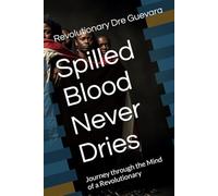 Spilled Blood Never Dries: Journey Thru The Mind of a Revolutionary