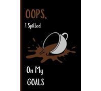 Spilled Coffee on My Goals!: A Journal Through Messy Plans