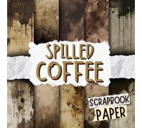 Spilled Coffee Scrapbook Paper: Decorative Double-Sided Craft Papers For Junk Journals, Wrapping & Mixed Media, Card Making And More