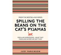 Spilling the Beans on the Cat's Pyjamas: Popular Expressions - What They Mean and Where We Got Them