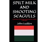 SPILT MILK AND SHOOTING SEAGULLS: A Selection of Writing on Manchester United in the 80's