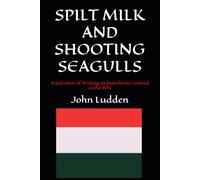 SPILT MILK AND SHOOTING SEAGULLS: A Selection of Writing on Manchester United in the 80's