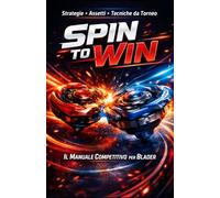 SPIN TO WIN: Il Manuale Competitivo per Blader