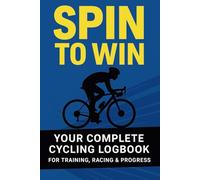 Spin to Win: Your Complete Cycling Logbook for Training, Racing & Progress