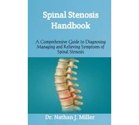 Spinal Stenosis Handbook: A Comprehensive Guide to Diagnosing Managing and Relieving Symptoms of Spinal Stenosis