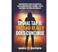 SPINAL TAP II: THE END REALLY DOES CONTINUE: Unpacking the Hilarious, Meta-Comedy of Spinal Tap's Return to the Spotlight