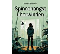 Spinnenangst überwinden - Selbsthilfe bei Spinnenphobie und Panik: Selbsthilfe bei Spinnenphobie - Ängste verstehen, Panik überwinden und innere Ruhe finden