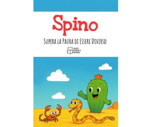 Spino il Cactus che Supera la Paura di Essere Diverso: Una storia illustrata per bambini sull'autostima, l'accettazione di sé e su come trovare il proprio posto nel mondo.