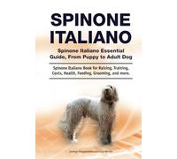 Spinone Italiano. Hardcover. Spinone Italiano Essential Guide, From Puppy to Adult Dog. Spinone Italiano Book for Raising, Training, Costs, Health, Feeding, Grooming, and more.