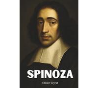 Spinoza : ce qu'il faut vraiment savoir: Découvrez comment Spinoza a renversé les dogmes en érigeant la nécessité en principe, la joie en but, et la pensée claire en chemin